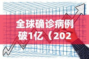 全球确诊病例破1亿(2026全球确诊的最新数据信息) 全球确诊病例破1亿(2026全球确诊的最新数据信息)