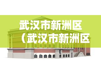 武汉市新洲区(武汉市新洲区区长) 武汉市新洲区(武汉市新洲区区长)
